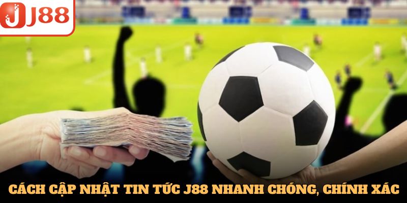 Cách cập nhật tin tức J88 nhanh chóng, chính xác