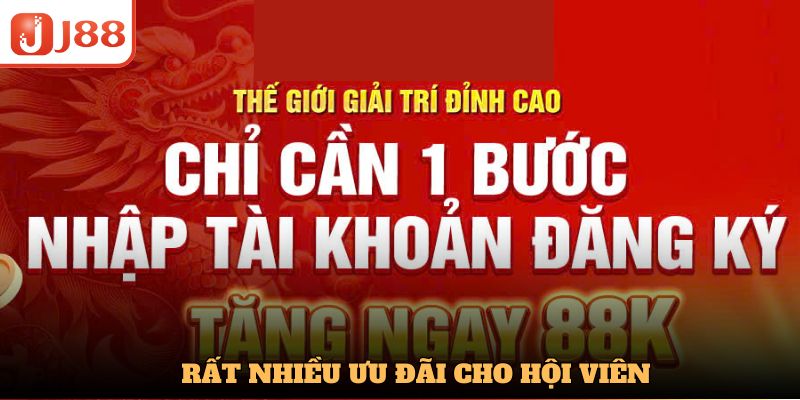 Loạt ưu đãi dành riêng cho tân thủ đăng ký J88